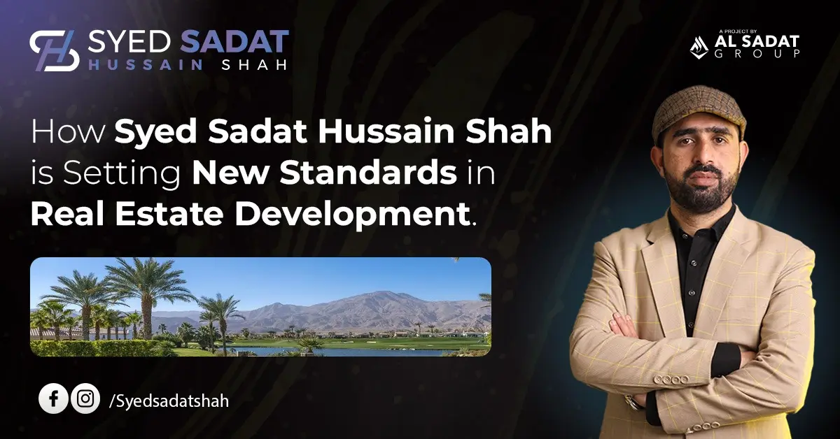 How Syed Sadat Hussain Shah is Setting New Standards in Real Estate Development