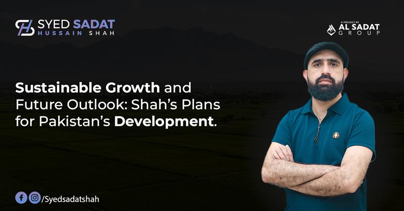 Sustainable Growth and Future Outlook: Shah’s Plans for Pakistan’s Development
