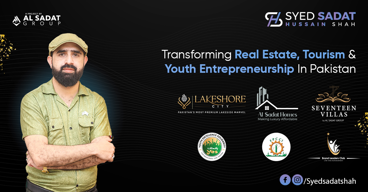 Syed Sadat Hussain Shah: Transforming Real Estate, Tourism, and Youth Entrepreneurship in Pakistan