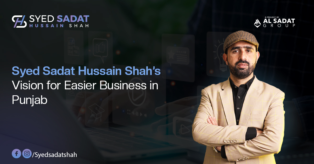 Syed Sadat Hussain Shah’s Vision for Easier Business in Punjab