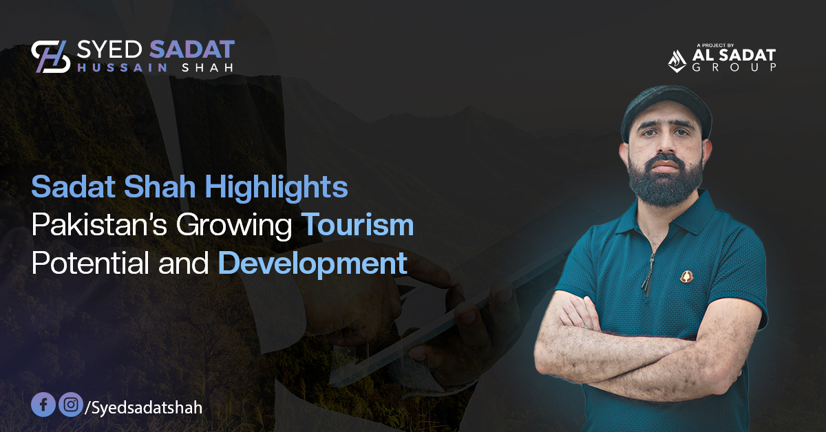 Sadat Shah Highlights Pakistan’s Growing Tourism Potential and Development