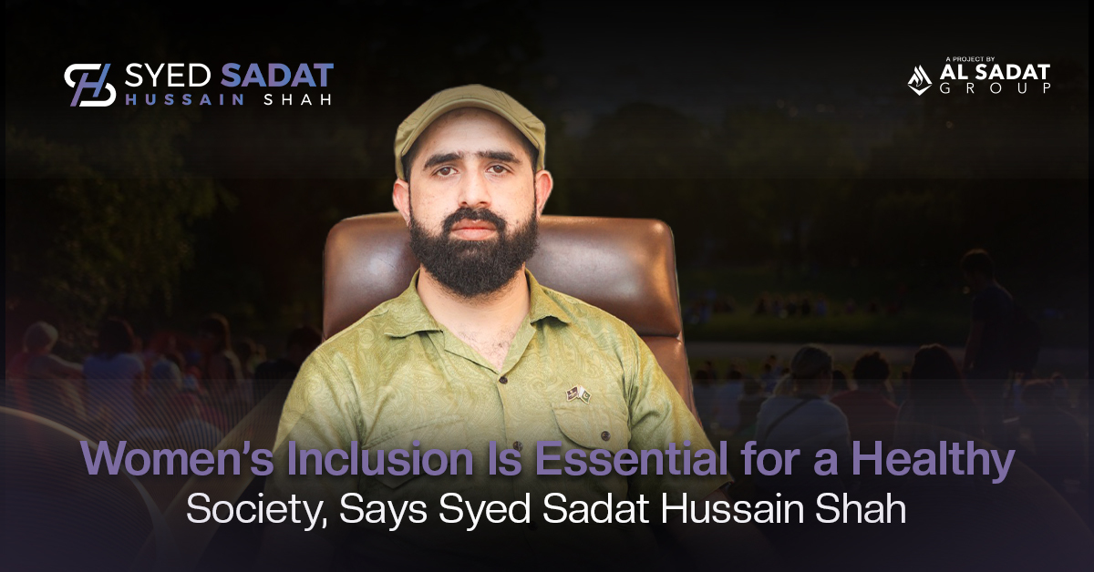 Women’s Inclusion Is Essential for a Healthy Society, Says Syed Sadat Hussain Shah