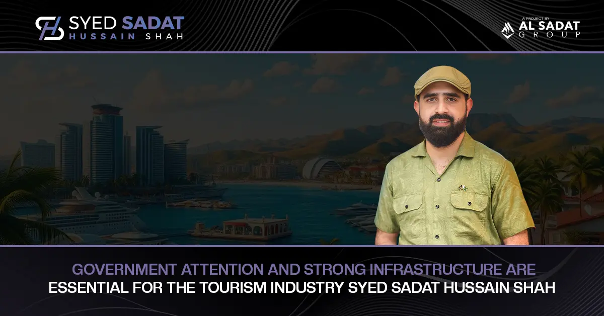 Government Attention and Strong Infrastructure Are Essential for the Tourism Industry: Syed Sadat Hussain Shah