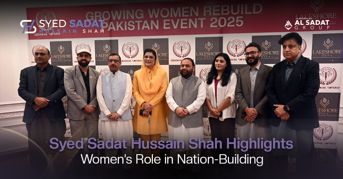 Syed Sadat Hussain Shah Emphasizes Women’s Key Role in Nation-Building at ‘Growing Women Rebuild Pakistan’ Ceremony