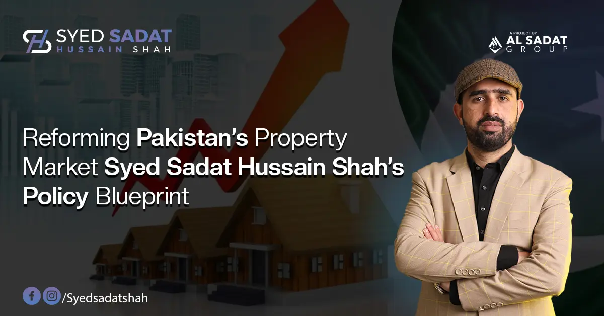 Reforming Pakistan’s Property Market – Syed Sadat Hussain Shah’s Policy Blueprint