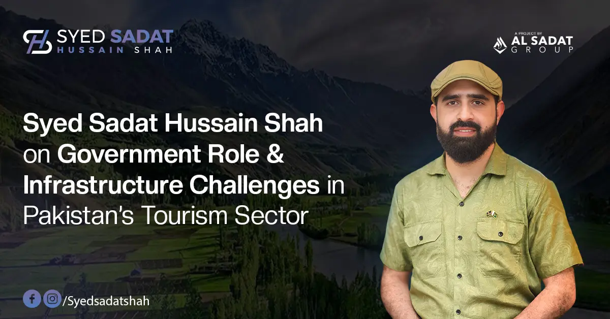 Syed Sadat Hussain Shah on Government Role & Infrastructure Challenges in Pakistan’s Tourism Sector