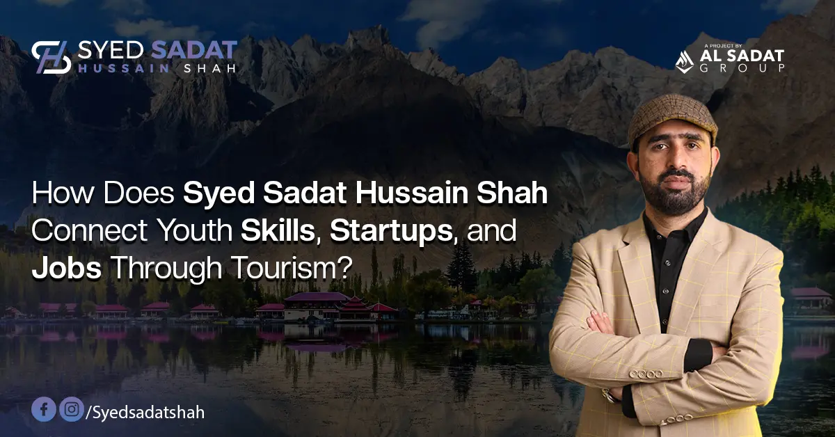 How Does Syed Sadat Hussain Shah Connect Youth Skills, Startups, and Jobs Through Tourism?