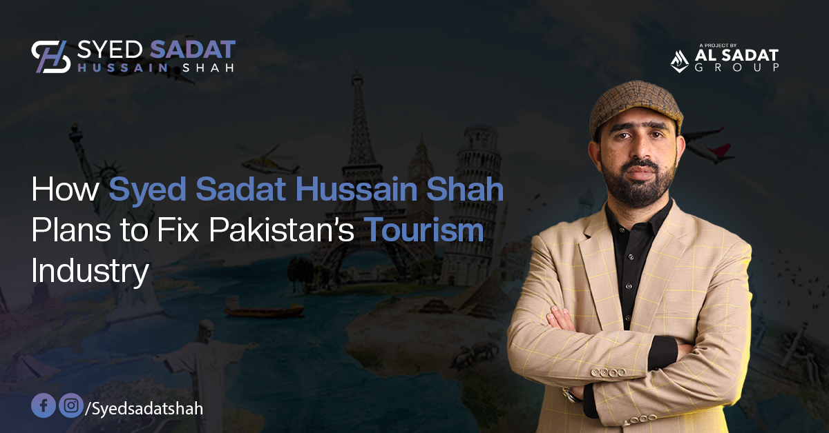 How Syed Sadat Hussain Shah Plans to Fix Pakistan’s Tourism Industry