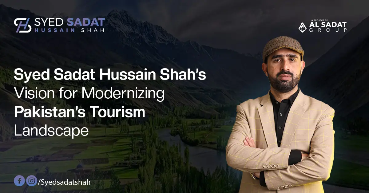 Syed Sadat Hussain Shah’s Vision for Modernizing Pakistan’s Tourism Landscape