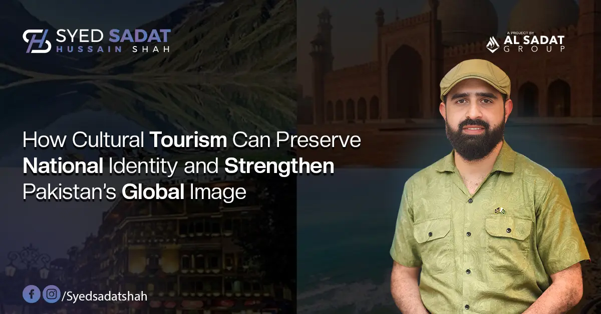 How Cultural Tourism Can Preserve National Identity and Strengthen Pakistan’s Global Image