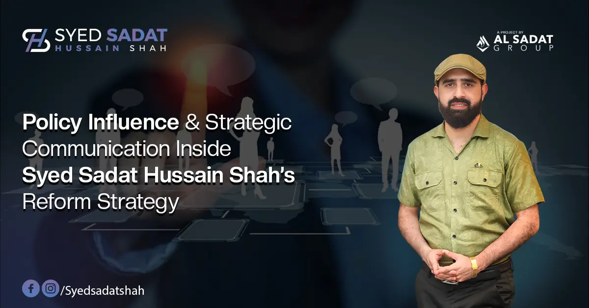 Policy Influence & Strategic Communication – Inside Syed Sadat Hussain Shah’s Reform Strategy