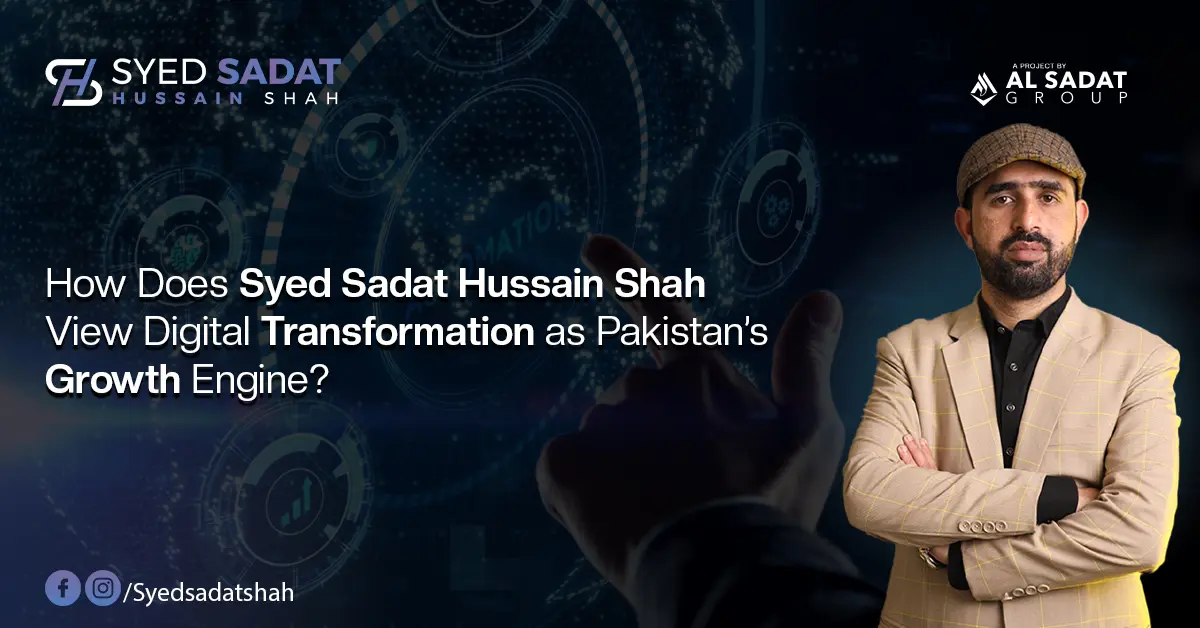 How Does Syed Sadat Hussain Shah View Digital Transformation as Pakistan’s Growth Engine?