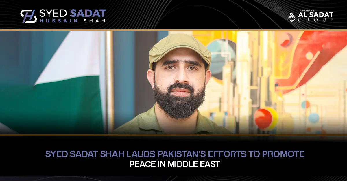Syed Sadat Hussain Shah Praises Pakistan’s Efforts for Peace in the Middle East
