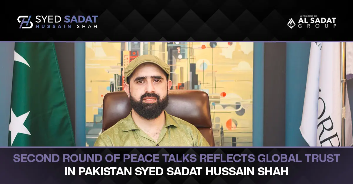 Second Round of Peace Talks Reflects Global Trust in Pakistan: Syed Sadat Hussain Shah