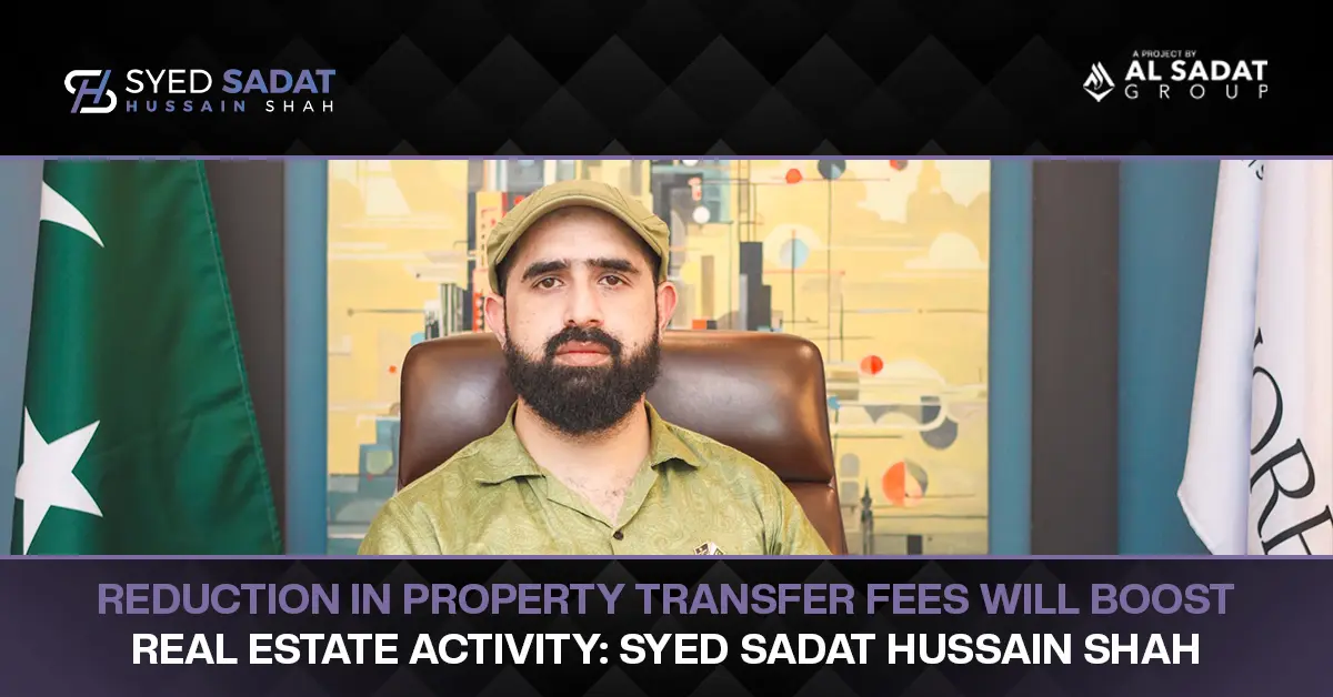 Reduction in Property Transfer Fees Will Boost Real Estate Activity: Syed Sadat Hussain Shah