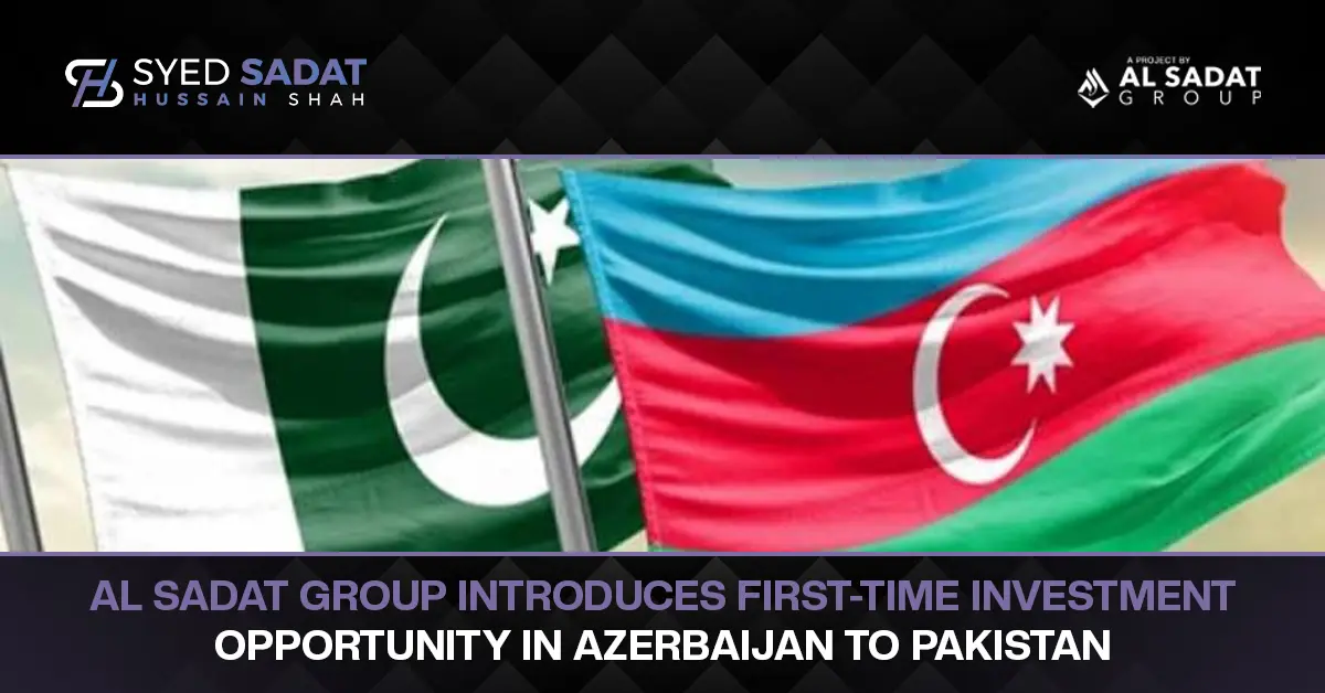 Al Sadat Group Introduces First-Time Investment Opportunity in Azerbaijan to Pakistan