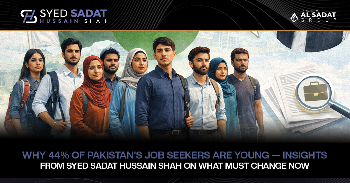 Why 44% of Pakistan’s Job Seekers Are Young — Insights from Syed Sadat Hussain Shah on What Must Change Now