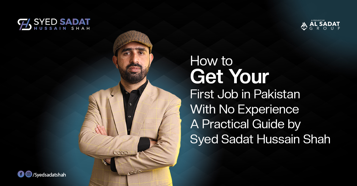 How to Get Your First Job in Pakistan With No Experience — A Practical Guide by Syed Sadat Hussain Shah