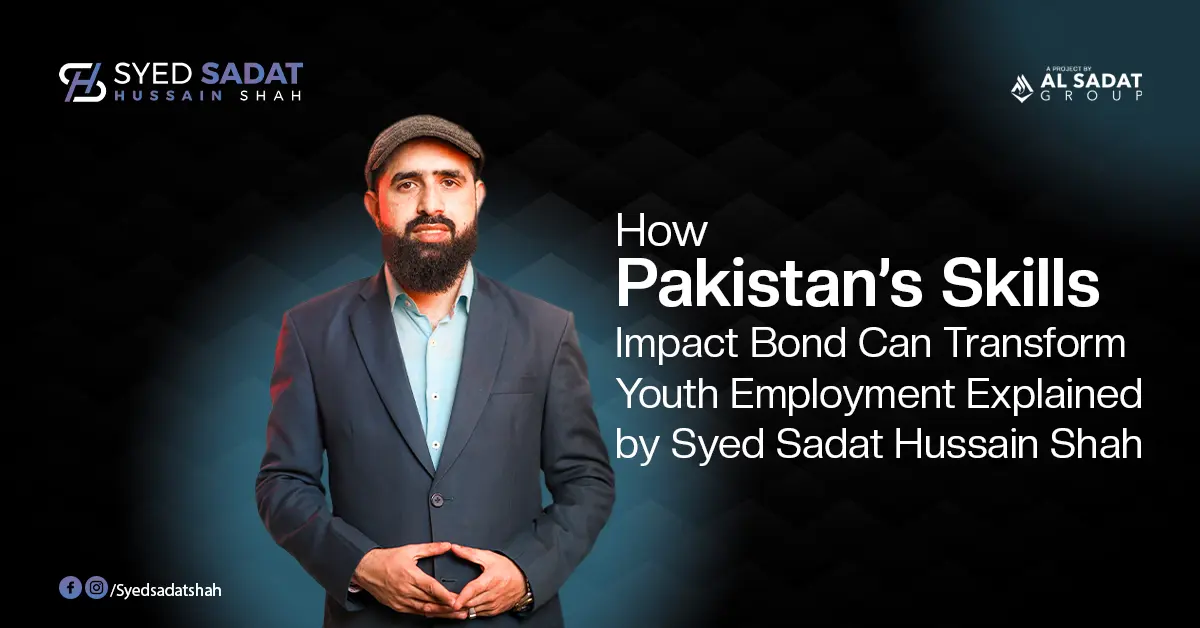How Pakistan’s Skills Impact Bond Can Transform Youth Employment — Explained by Syed Sadat Hussain Shah