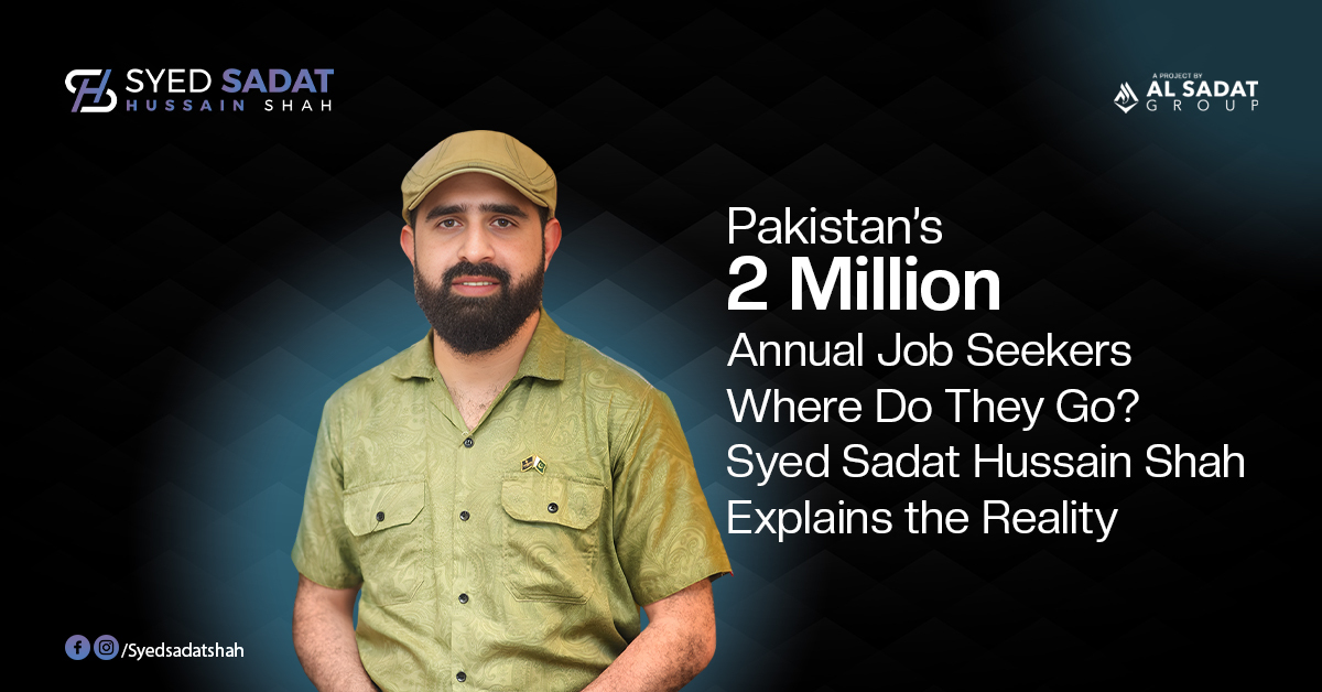 Pakistan’s 2 Million Annual Job Seekers: Where Do They Go? Syed Sadat Hussain Shah Explains the Reality