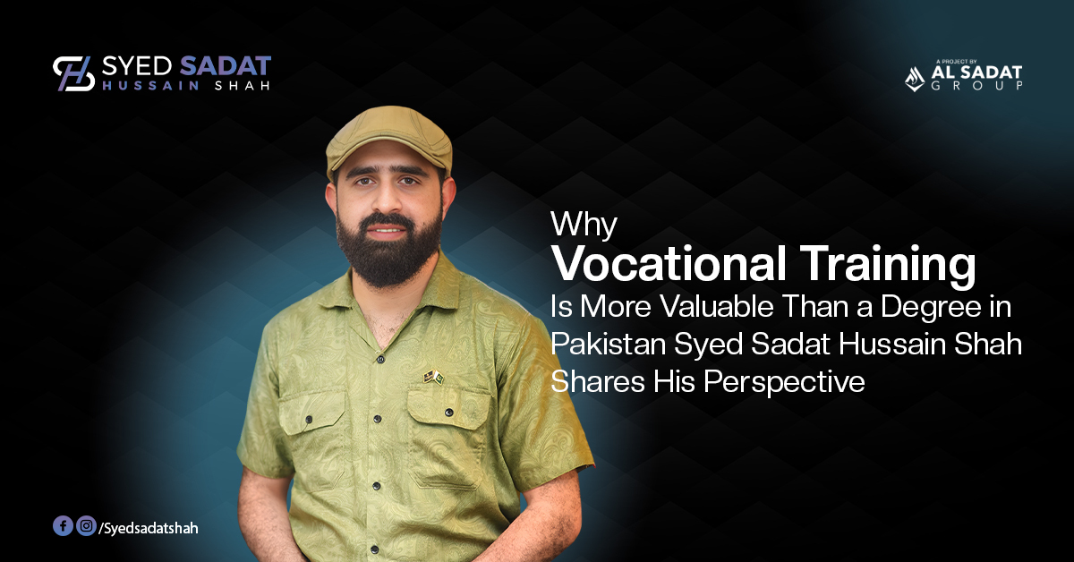 Why Vocational Training Is More Valuable Than a Degree in Pakistan — Syed Sadat Hussain Shah Shares His Perspective