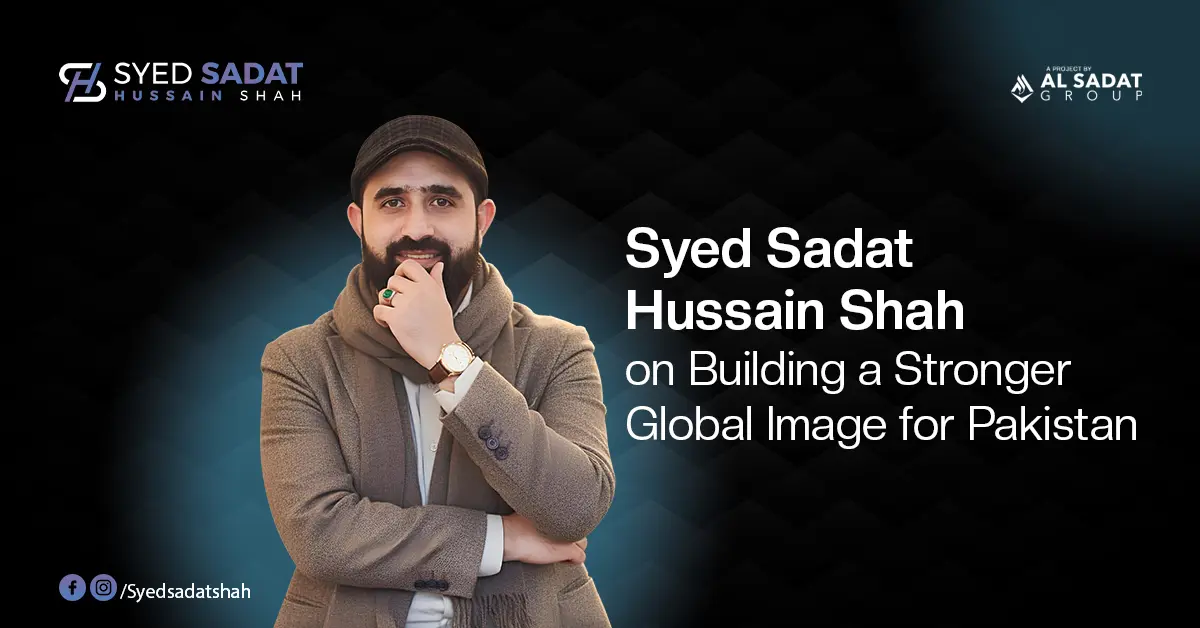 Syed Sadat Hussain Shah on Building a Stronger Global Image for Pakistan