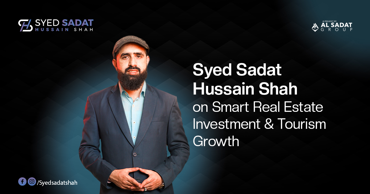 Syed Sadat Hussain Shah on Smart Real Estate Investment & Tourism Growth