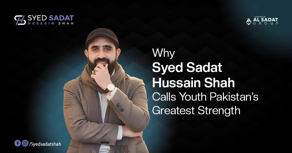 Why Syed Sadat Hussain Shah Calls Youth Pakistan's Greatest Strength