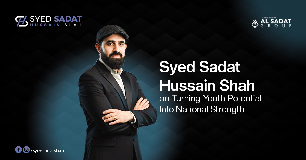Syed Sadat Hussain Shah on Turning Youth Potential Into National Strength