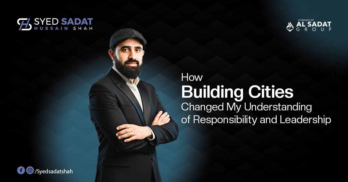 How Building Cities Changed My Understanding of Responsibility and Leadership
