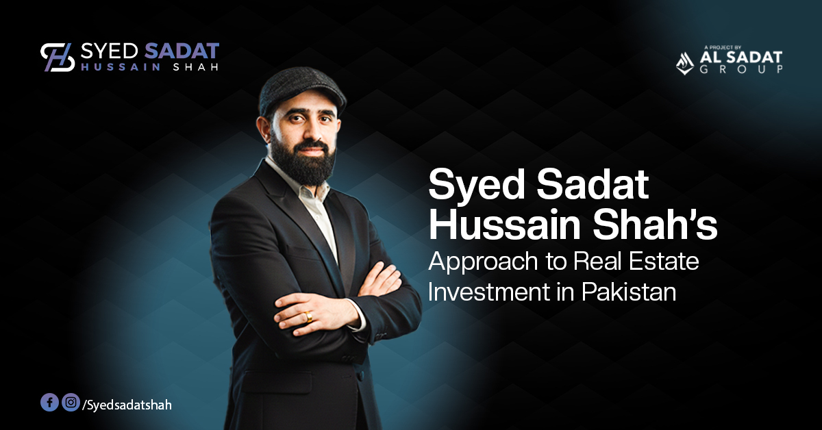 Syed Sadat Hussain Shah’s Approach to Real Estate Investment in Pakistan