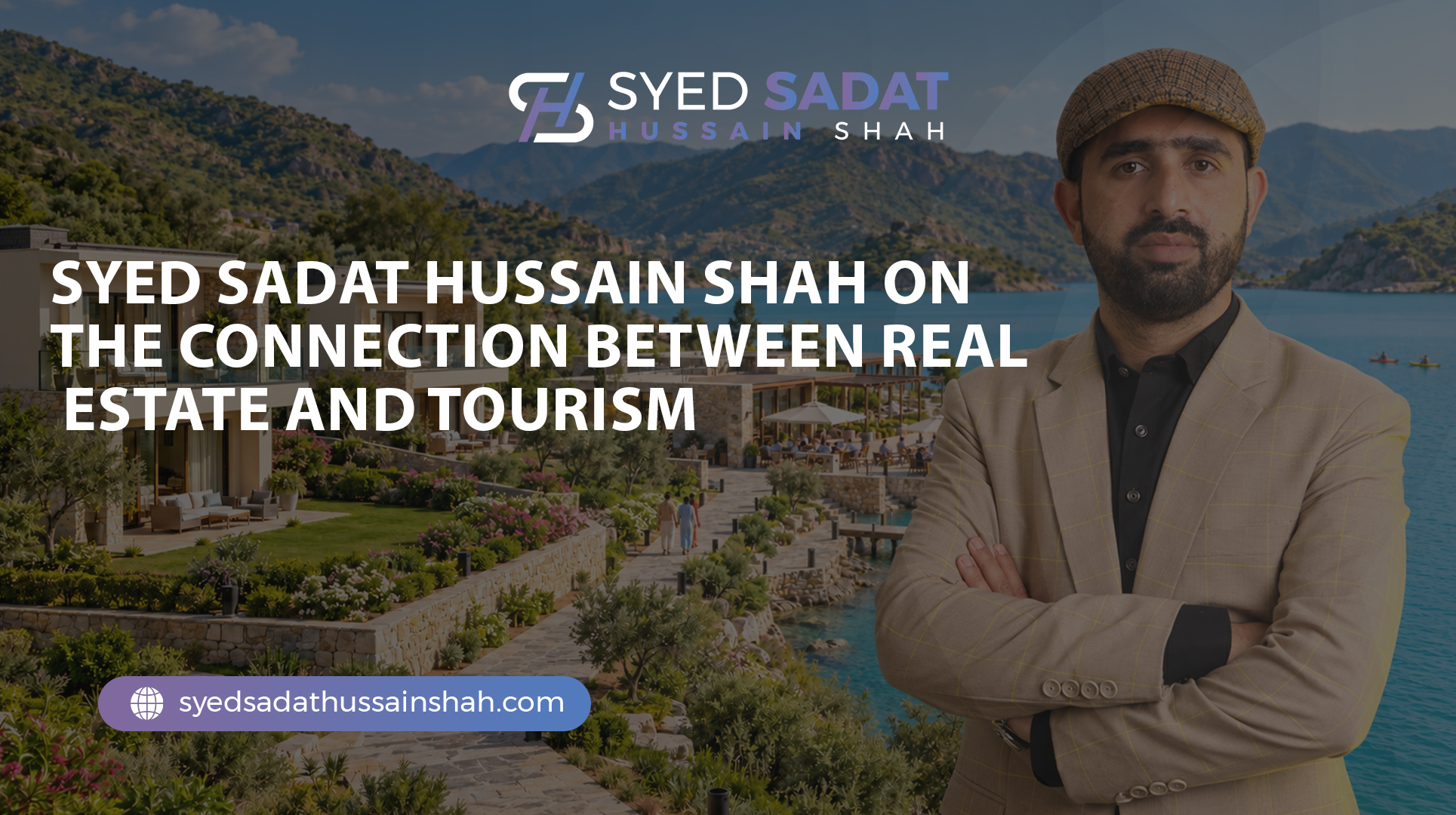 Syed Sadat Hussain Shah on the Connection Between Real Estate and Tourism