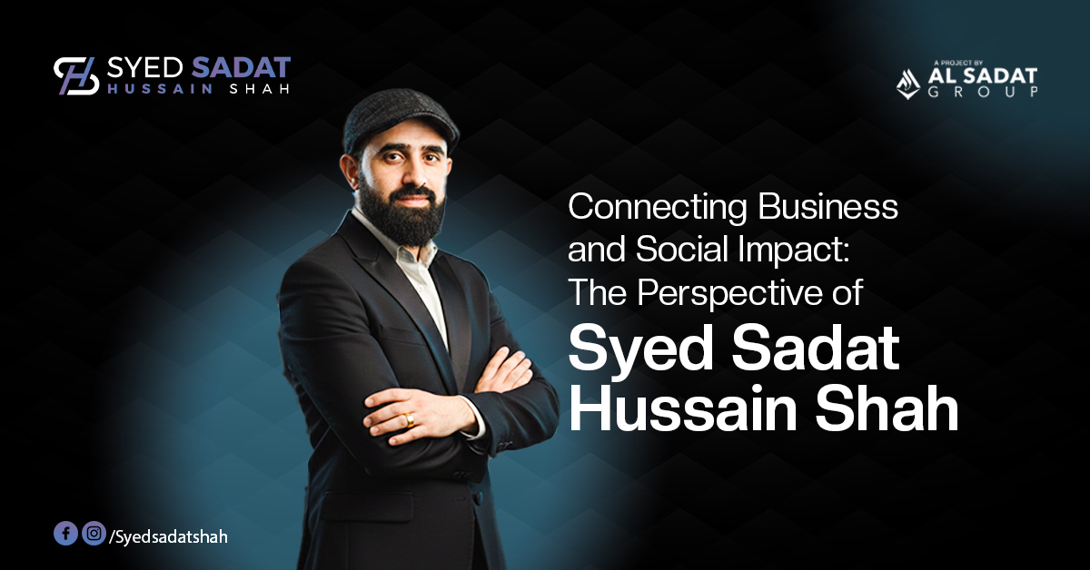 Connecting Business and Social Impact: The Perspective of Syed Sadat Hussain Shah