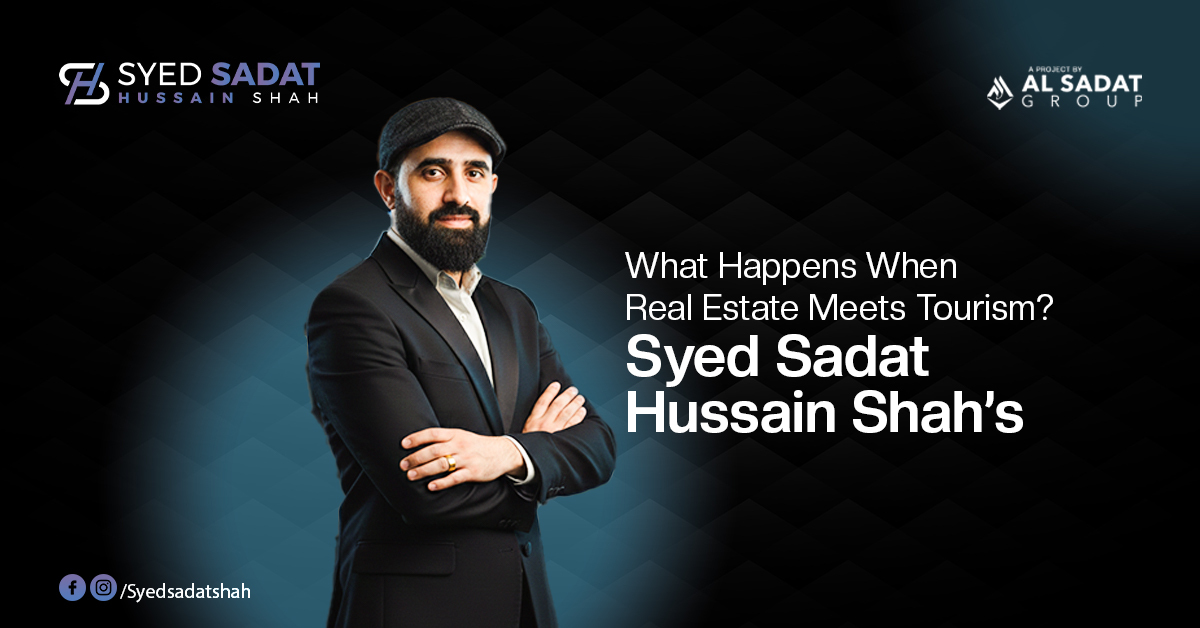 What Happens When Real Estate Meets Tourism? Syed Sadat Hussain Shah