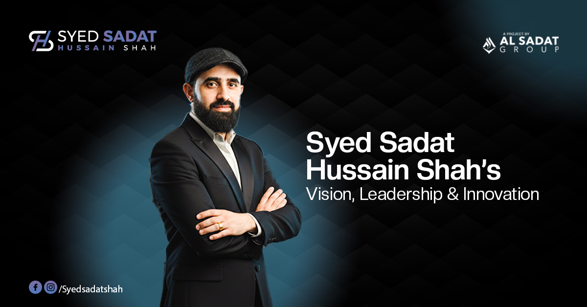 Syed Sadat Hussain Shah: Vision, Leadership and Innovation