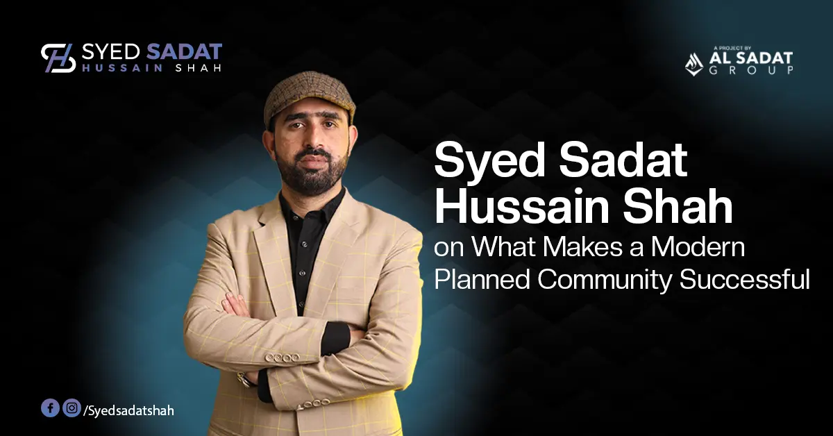 Syed Sadat Hussain Shah on What Makes a Modern Planned Community Successful