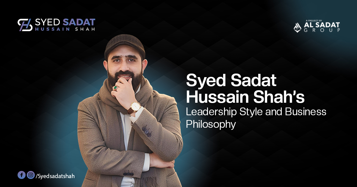 Syed Sadat Hussain Shah's Leadership Style and Business Philosophy