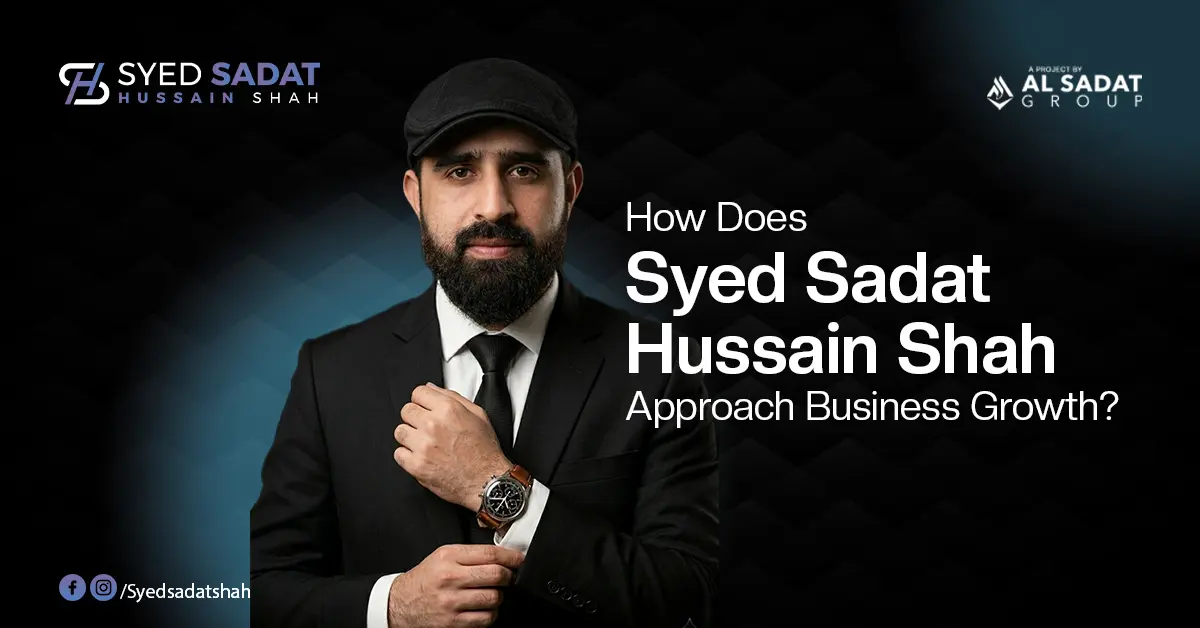 How Does Syed Sadat Hussain Shah Approach Business Growth?