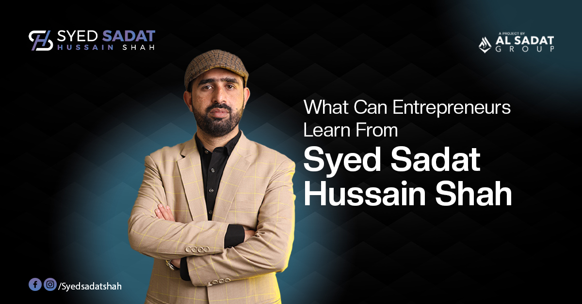 What Can Entrepreneurs Learn From Syed Sadat Hussain Shah?