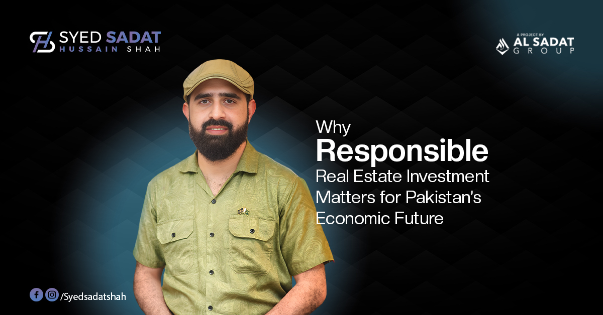 Why Responsible Real Estate Investment Matters for Pakistan’s Economic Future