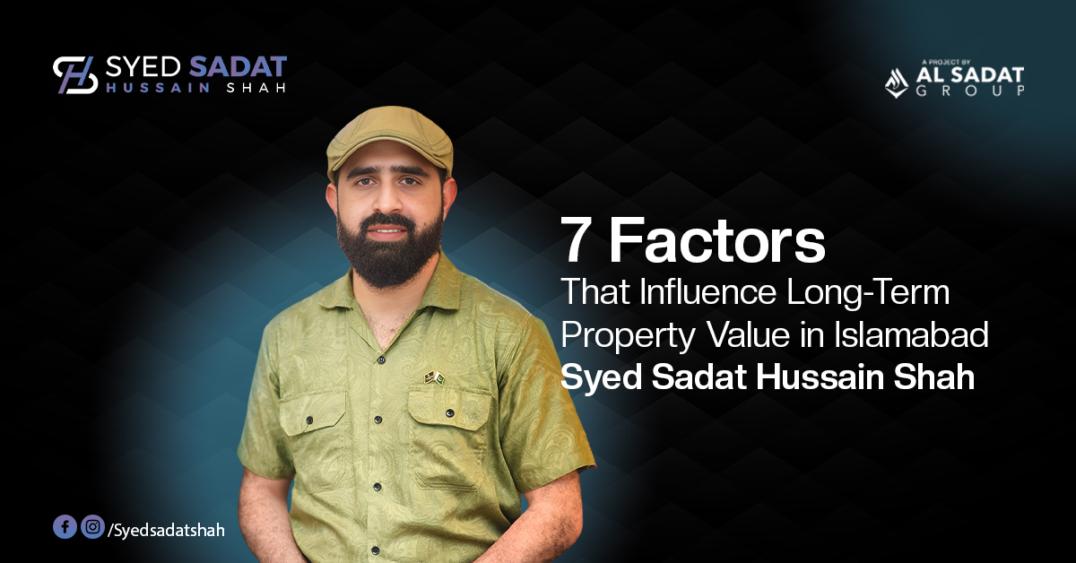 7 Factors That Influence Long-Term Property Value in Islamabad – Syed Sadat Hussain Shah
